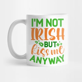 I'm Not Irish But Kiss Me Anyway Mug